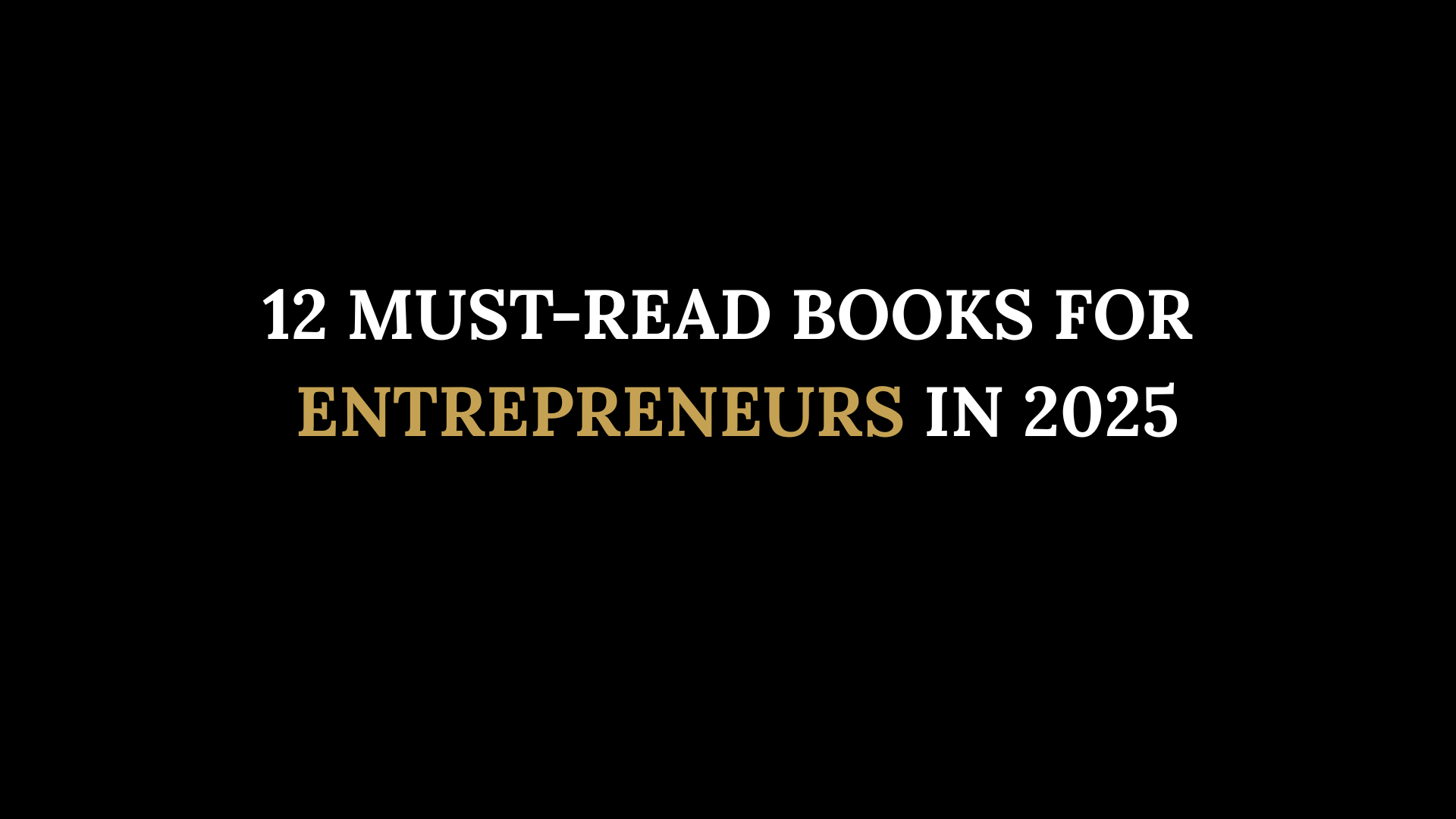 🧠 12 Must-Read Books for Entrepreneurs in 2025 (That’ll Change How You Think, Work & Succeed)