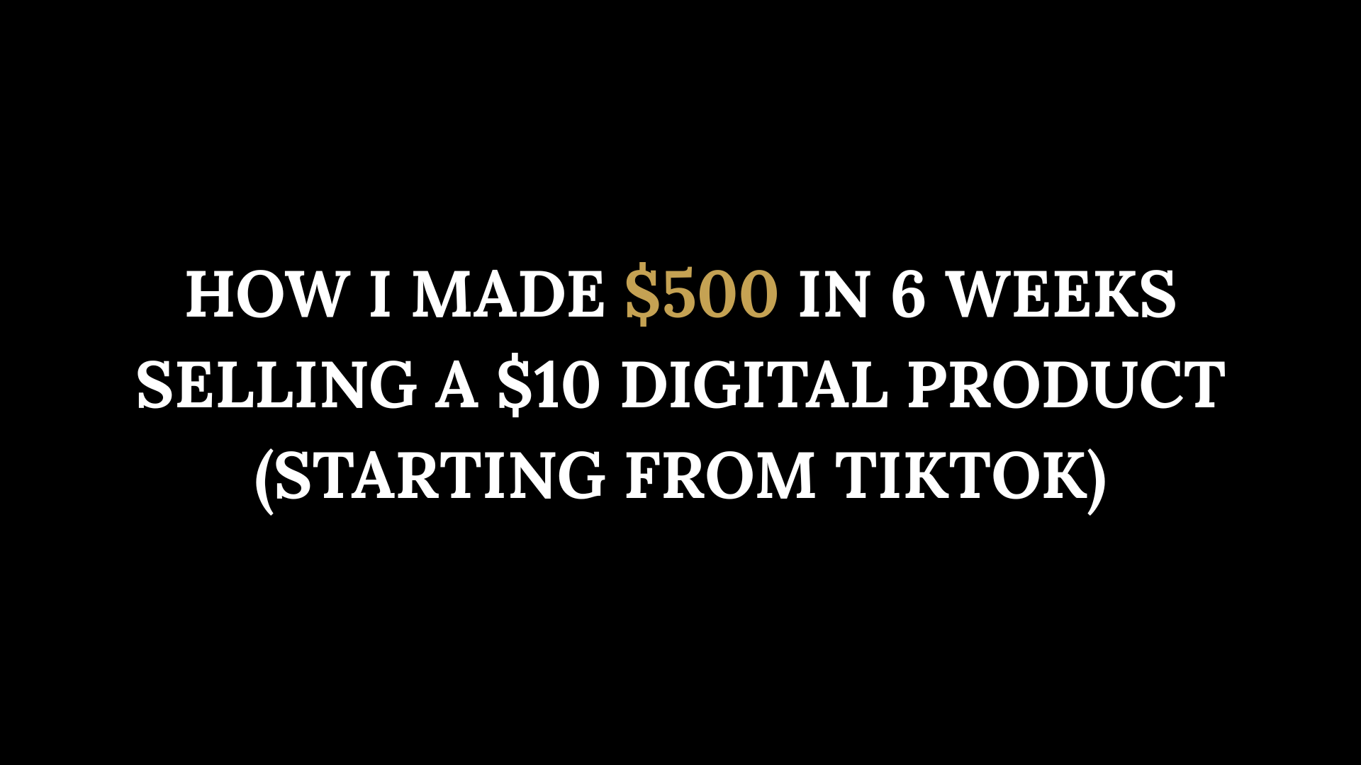 How I Made $500 in 6 Weeks Selling a $10 Digital Product (Starting From TikTok)